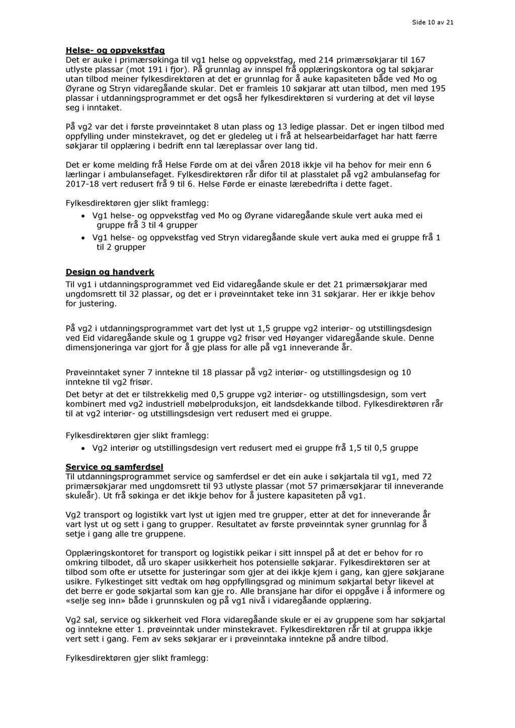 Side 10 av 21 Helse - og oppvekstfag Det er auke i primærsøkinga til vg1 helse og oppvekstfag, med 214 primærsøkjarar til 167 utlyste plassar (mot 191 i fjor).