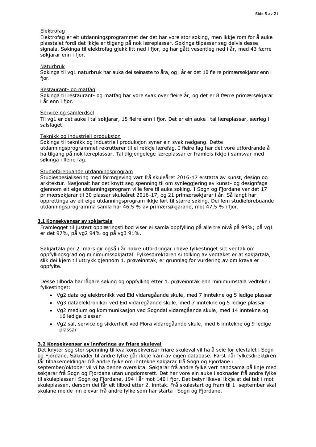 Side 5 av 21 Elektrofag Elektrofag er eit utdanningsprogrammet der det har vore stor søking, men ikkje rom for å auke plasstalet fordi det ikkje er tilgang på nok læreplassar.