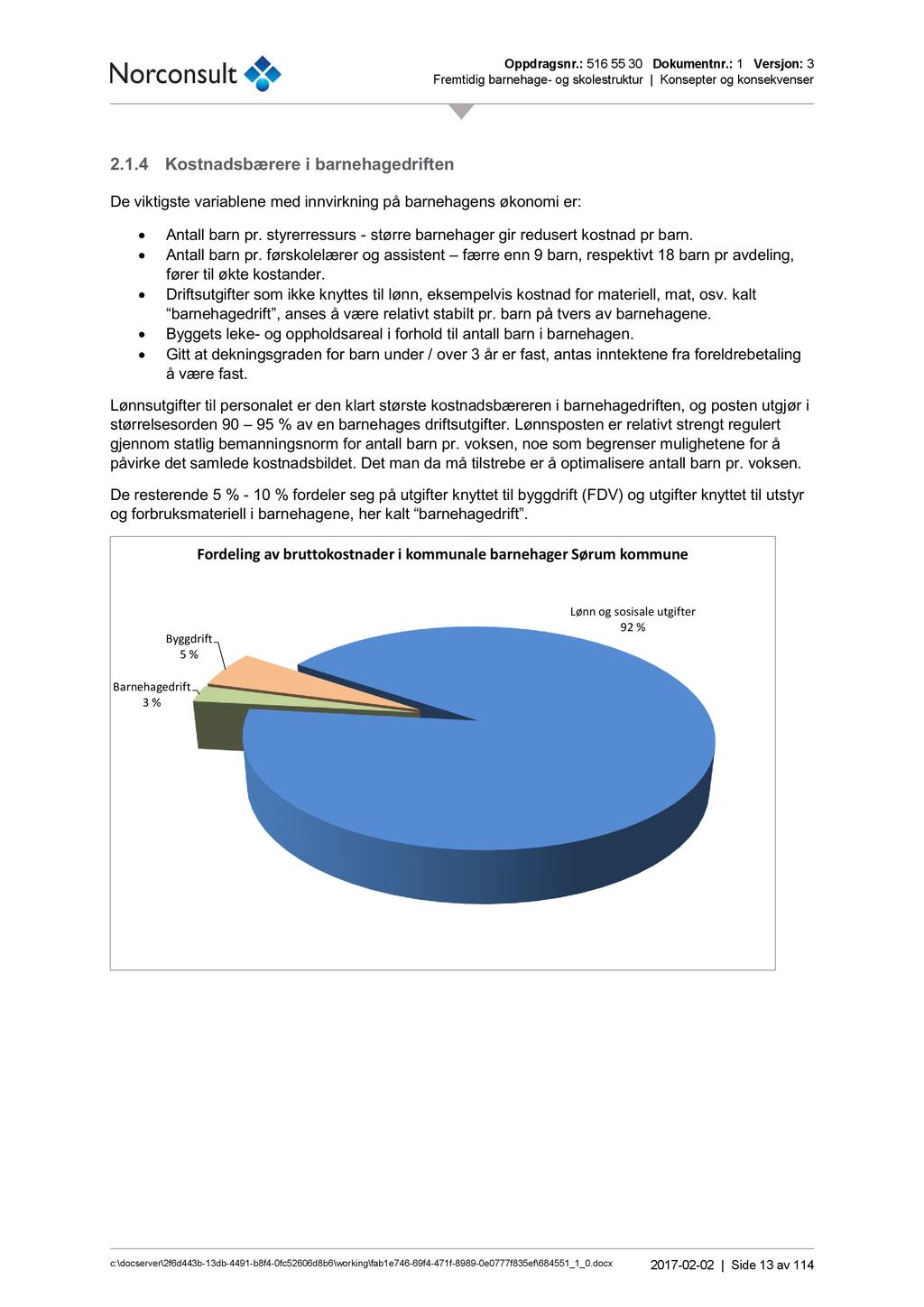 Oppdragsnr. : 516 55 3 Dokumentnr.: 1 Versjon: 3 Fremtidig barnehage - og skolestruktur Konsepter og konsekvenser.1.4 Kostnadsbærere i barnehagedriften De viktigste variablene med innvirkning på barnehagens økonomi er: Antall barn pr.