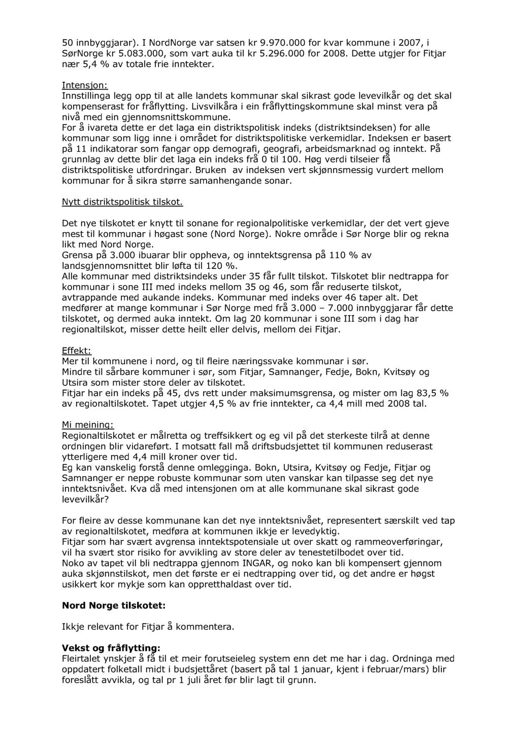 50 innbyggjarar). I NordNorge var satsen kr 9.970.000 for kvar kommune i 2007, i SørNorge kr 5.083.000, som vart auka til kr 5.296.000 for 2008.