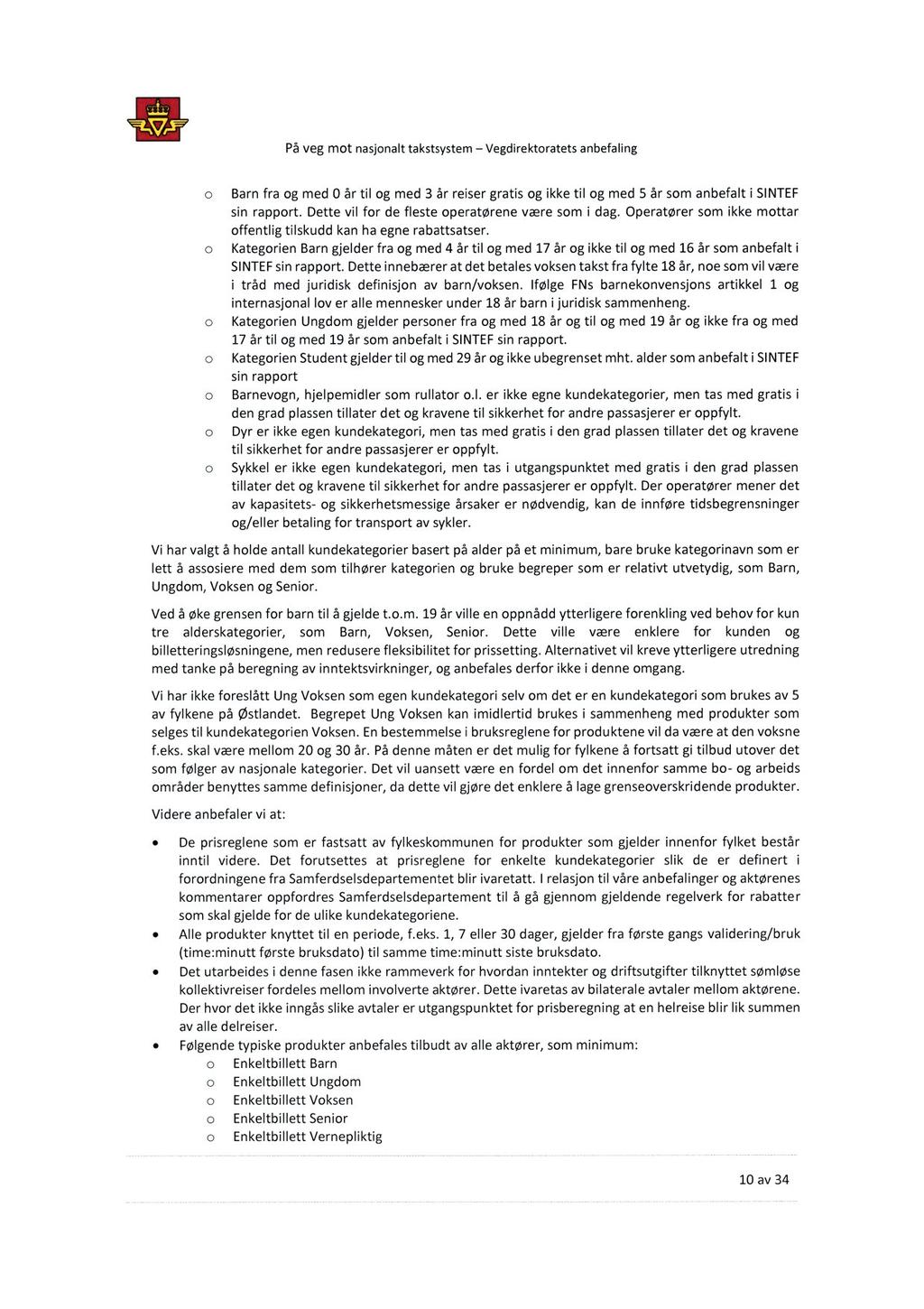 På veg mot nasjonalt takstsystem Vegdirektoratets anbefa ling Barn fra og med 0 år til og med 3 år reiser gratis og ikke til og med 5 år som anbefalt i SINTEF sin rapport.