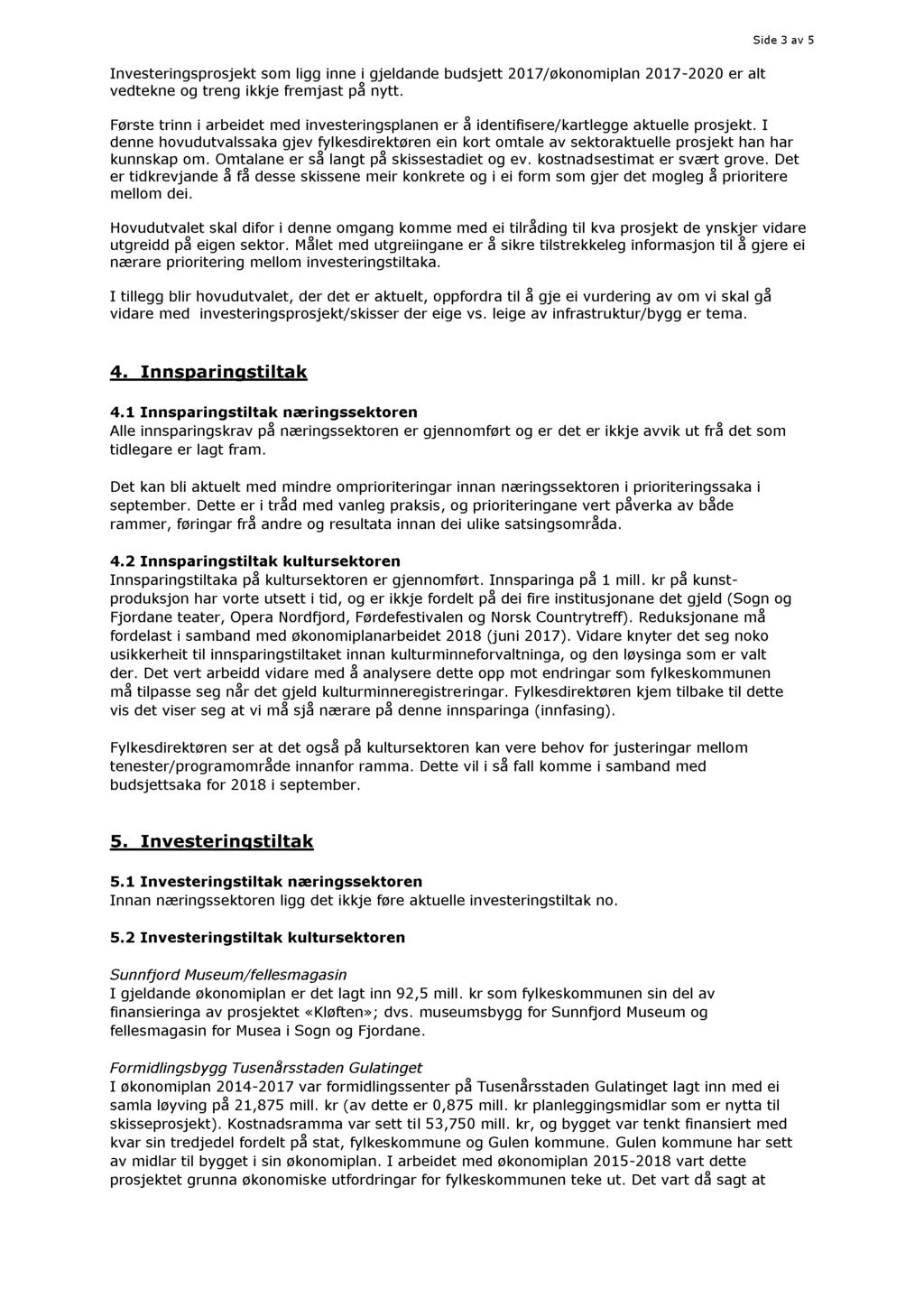 Side 3 av 5 Investeringsprosjekt som ligg inne i gjeldande budsjett 2017/økonomiplan 2017-2020 er alt vedtekne og treng ikkje fremjast på nytt.