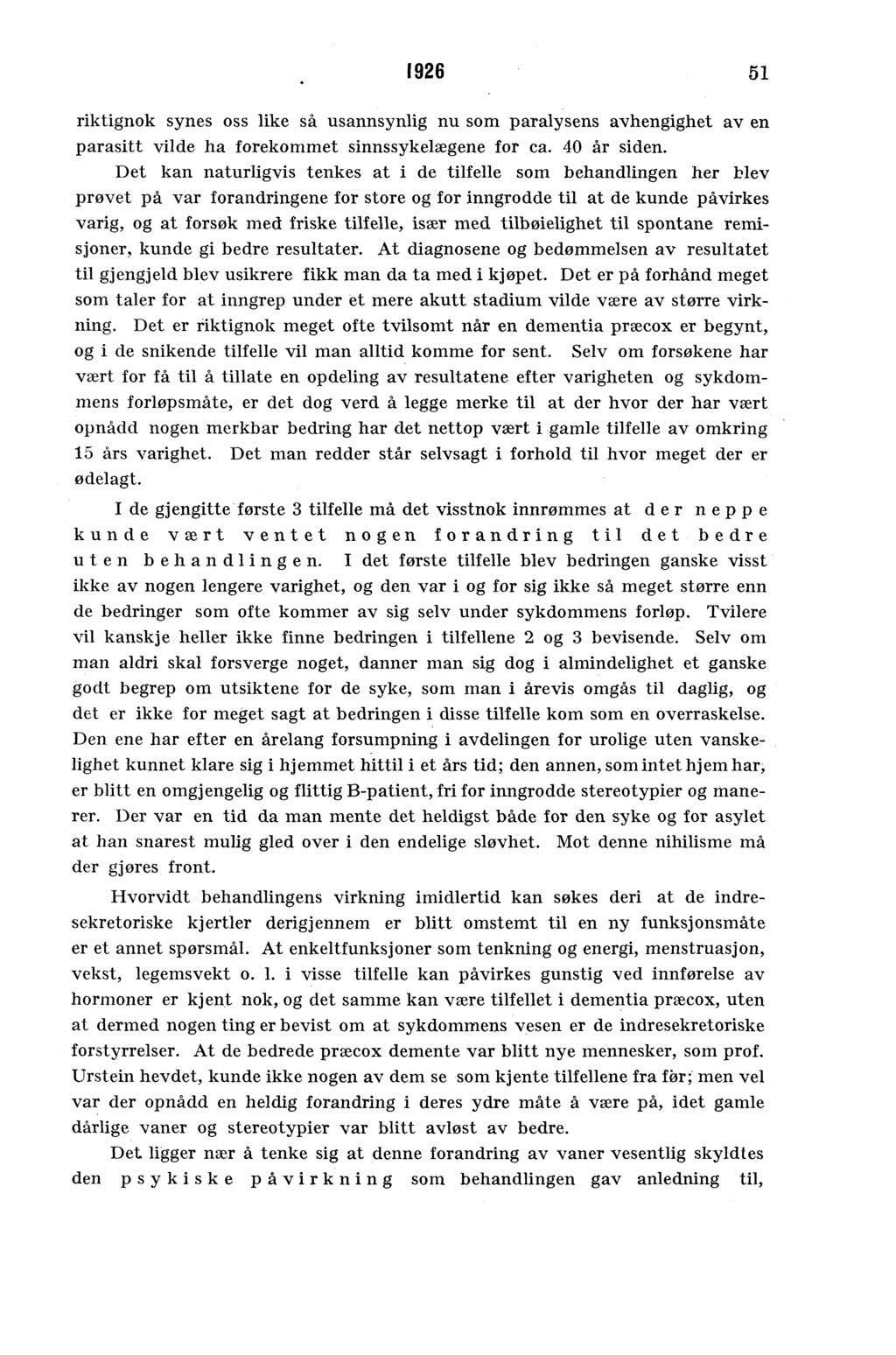 1926 51 riktignok synes oss like så usannsynlig nu som paralysens avhengighet av en parasitt vilde ha forekommet sinnssykelægene for ca. 40 år siden.