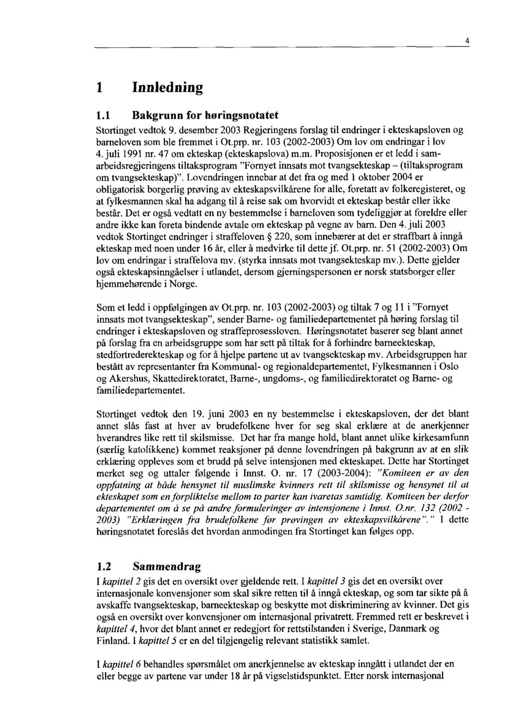 4 1 Innledning 1.1 Bakgrunn for høringsnotatet Stortinget vedtok 9. desember 2003 Regjeringens forslag til endringer i ekteskapsloven og barneloven som ble fremmet i Ot.prp. nr.