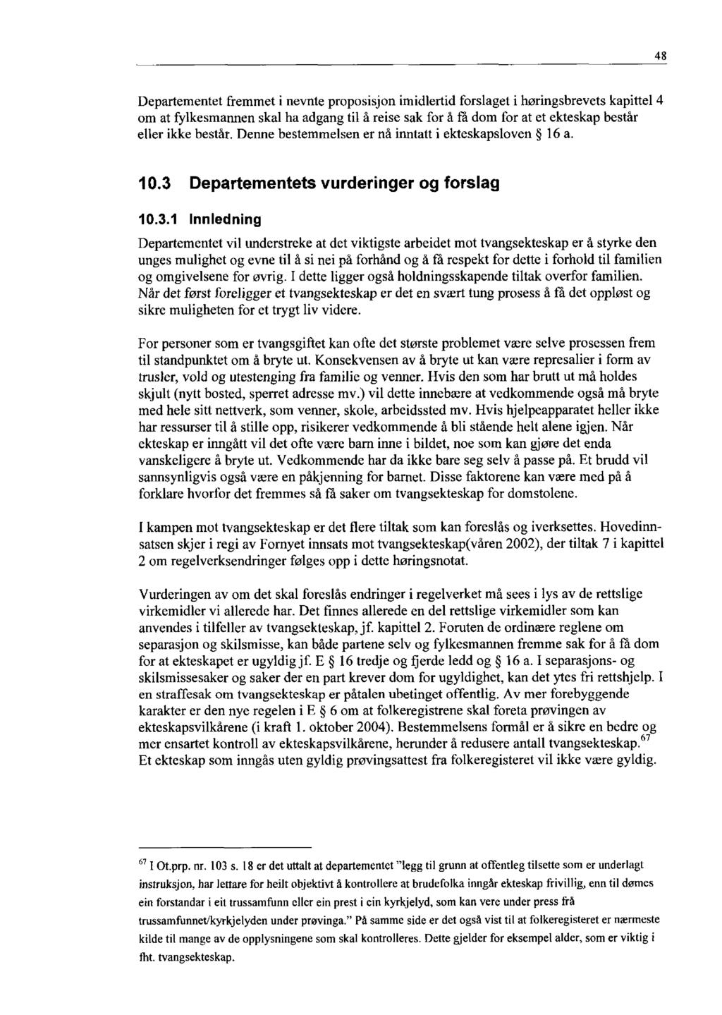 48 Departementet fremmet i nevnte proposisjon imidlertid forslaget i høringsbrevets kapittel 4 om at fylkesmannen skal ha adgang til å reise sak for å la dom for at et ekteskap består eller ikke