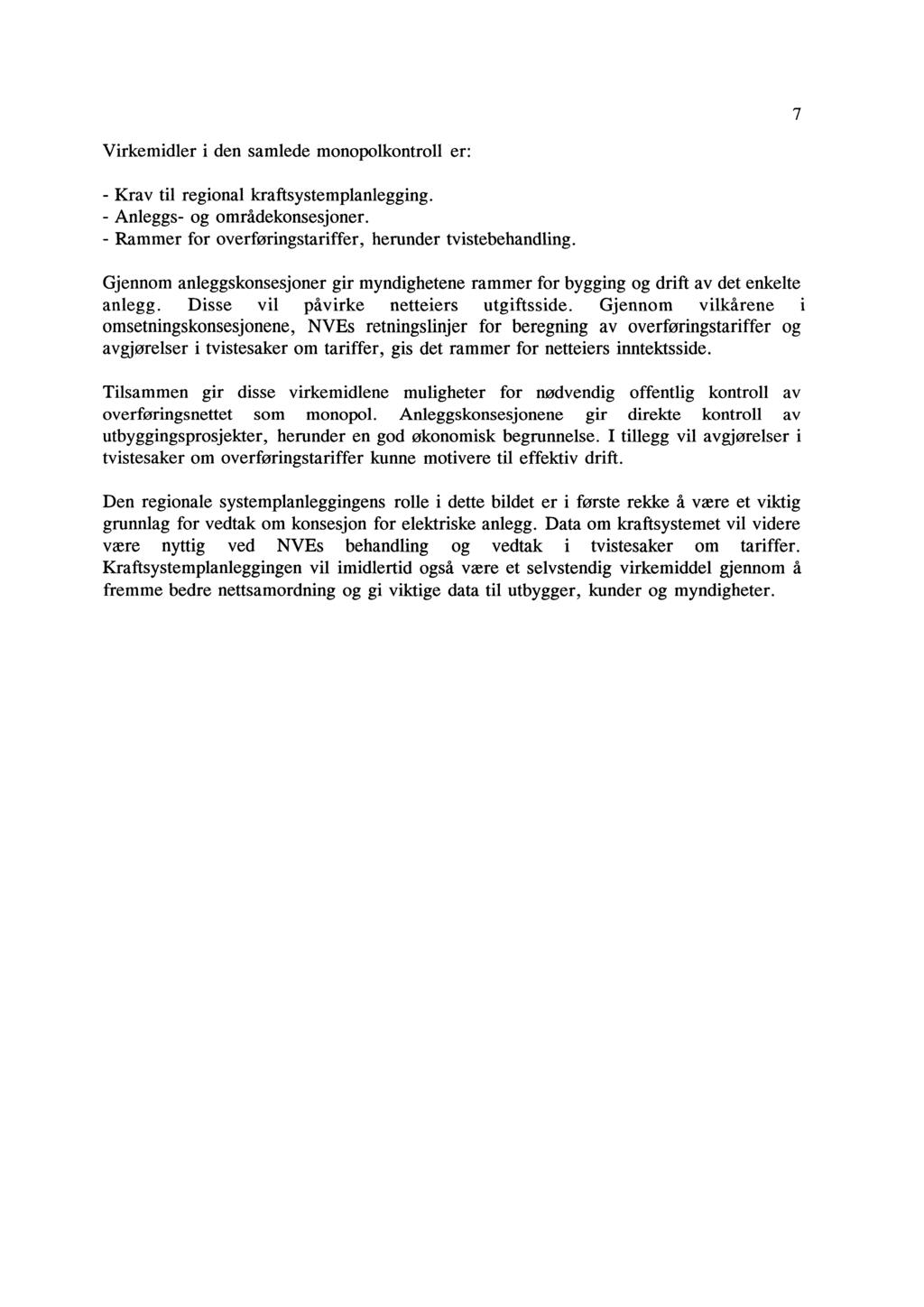 7 Virkemidler i den samlede monopolkontroll er: - Krav til regional kraftsystemplanlegging. - Anleggs- og områdekonsesjoner. - Rammer for overføringstariffer, herunder tvistebehandling.