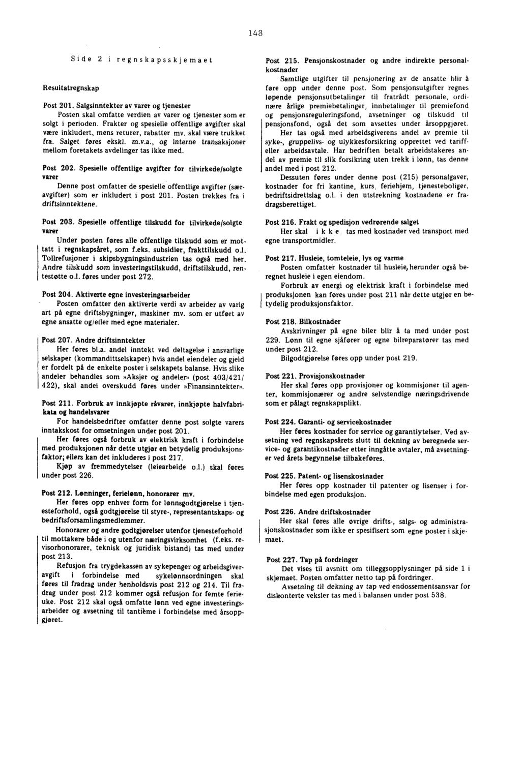 1 43 Resultatregnskap Side 2 i regnskapsskjemaet Post 201. Salgsinntekter av varer og tjenester Posten skal omfatte verdien av varer og tjenester som er solgt i perioden.