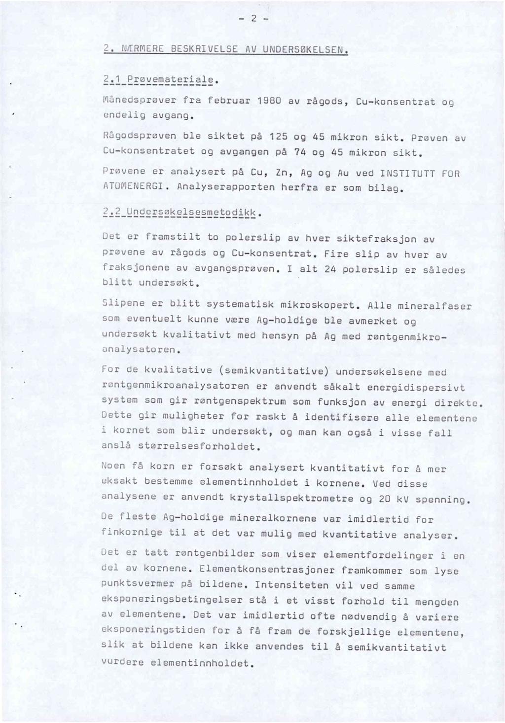 - 2-2. NÆRMERE BESKRIVELSE AV UNDERSØKELSEN. 2.1 Prøvemateriale. Manedsprøver fra februar 1980 av rågods, Cu-konsentrat og undelig avgang. Ragodsprøven ble siktet på 125 og 45 mikron sikt.