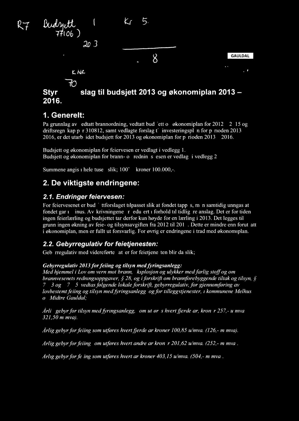 utarbeidet budsjett for 2013 og økonomiplan for perioden 2013 2016. Budsjett og økonomiplan for feiervesen er vedlagt i vedlegg 1.