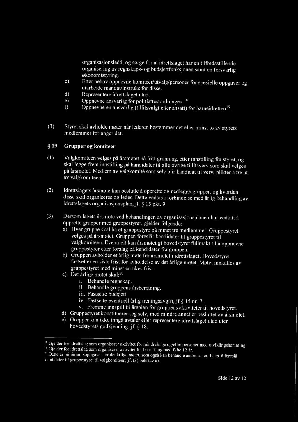 18 f) Oppnevne en ansvarlig (tillitsvalgt eller ansatt) for barneidretten 19. (3) Styret skal avholde møter når lederen bestemmer det eller minst to av styrets medlemmer forlanger det.