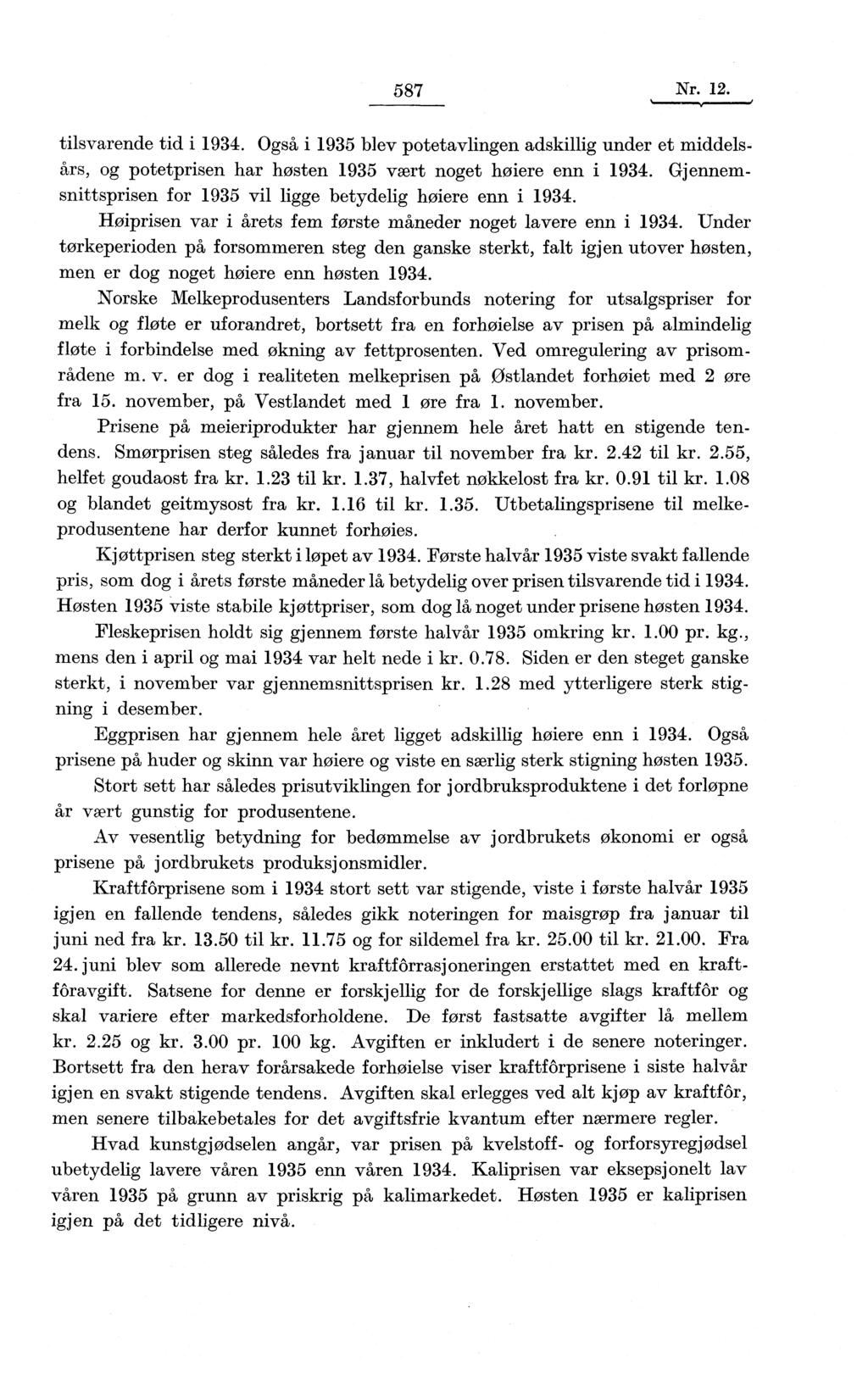 587 Nr. 12. tilsvarende tid i 1934. Også i 1935 blev potetavlingen adskillig under et middelsirs, og potetprisen har høsten 1935 vært noget høiere enn i 1934.