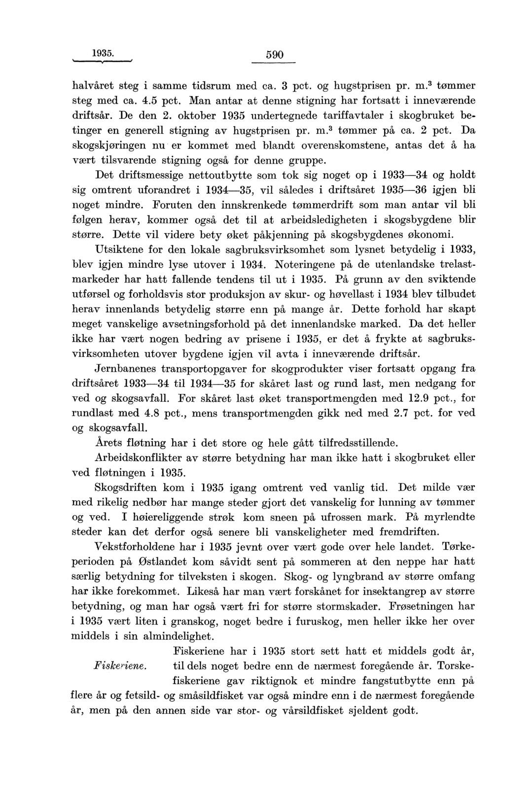 1935. 590 halvåret steg i samme tidsrum med ca. 3 pct. og hugstprisen pr. m. 3 tømmer steg med ca. 4.5 pct. Man antar at denne stigning har fortsatt i inneværende driftsår. De den 2.