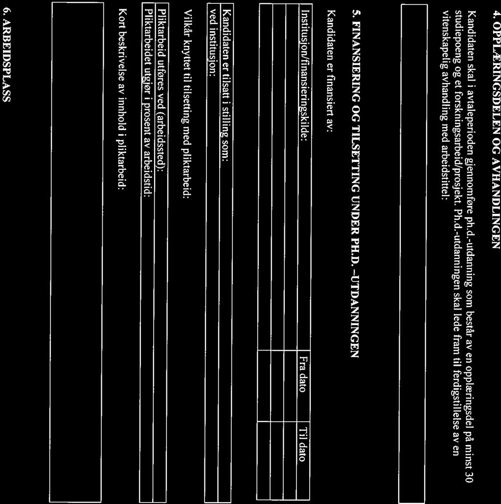 3. AVTALENS VARIGHET Avtaleperioden settes lik tidsrommet for finansiering av kandidatens ph.d.-utdanning. Avtalen gjelder fra starten til slutten av flnansieringen,jf. punkt 5. I Avtalen gjelder f.o.m. I t.