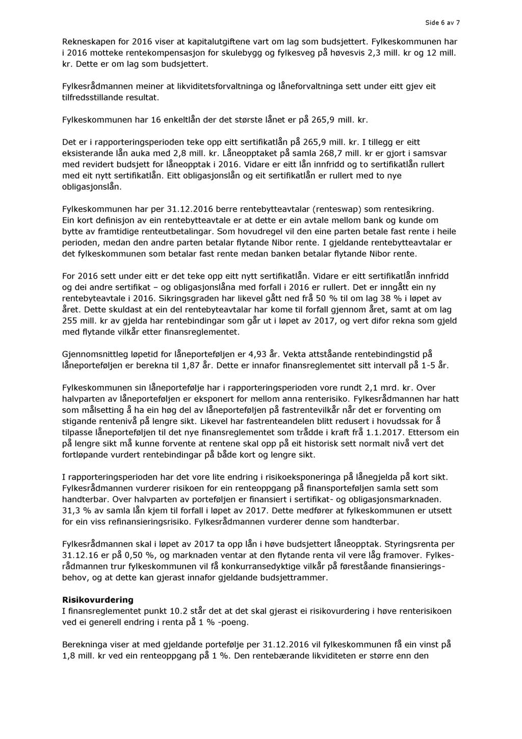 Side 6 av 7 Rekneskapen for 2016 viser at kapitalutgiftene vart om lag som budsjettert. Fylkeskommunen har i 2016 motteke rentekompensasjon for skulebygg og fylkesveg på høvesvis 2,3 mill.