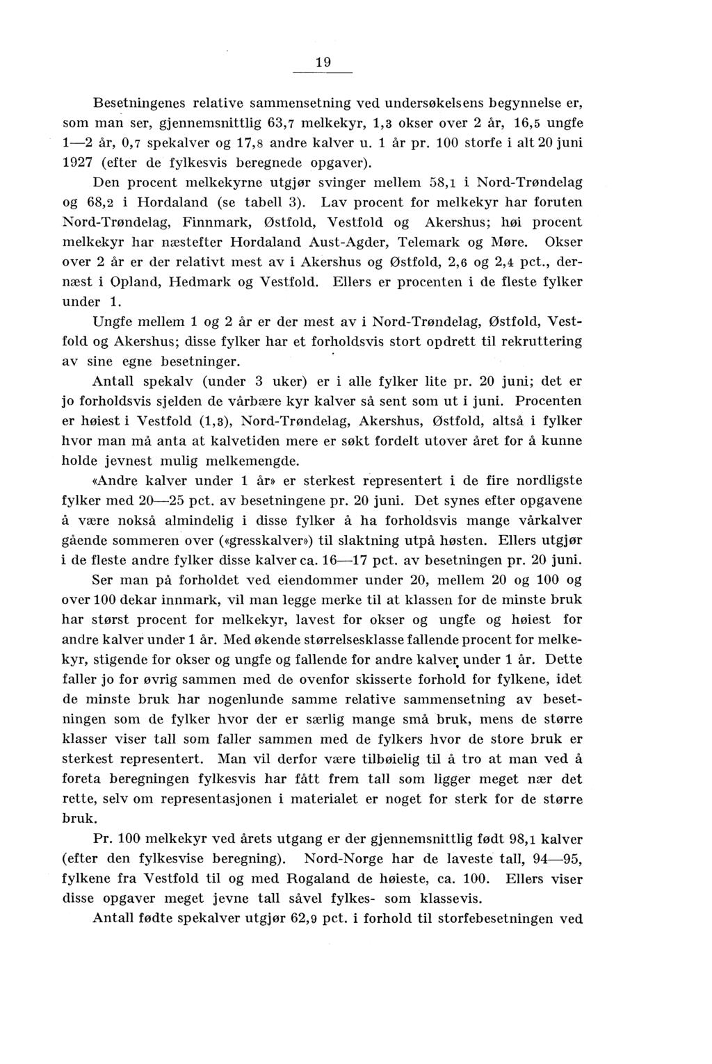 19 Besetningenes relative sammensetning ved undersøkelsens begynnelse er, som man ser, gjennemsnittlig 63,7 melkekyr, 1,3 okser over 2 år, 16,5 ungfe 1-2 år, 0,7 spekalver og 17,8 andre kalver u.