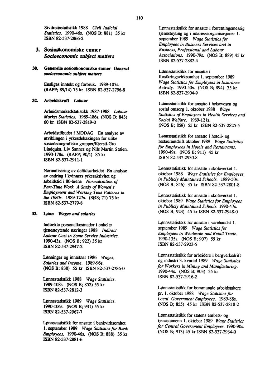 0 Sivilrettsstatistikk 988 Civil Judicial Statistics. 990-46s. (NOS B; 88) 35 kr ISBN 82-537-2866-2 3. Sosioøkonomiske emner Socioeconomic subject matters 30.