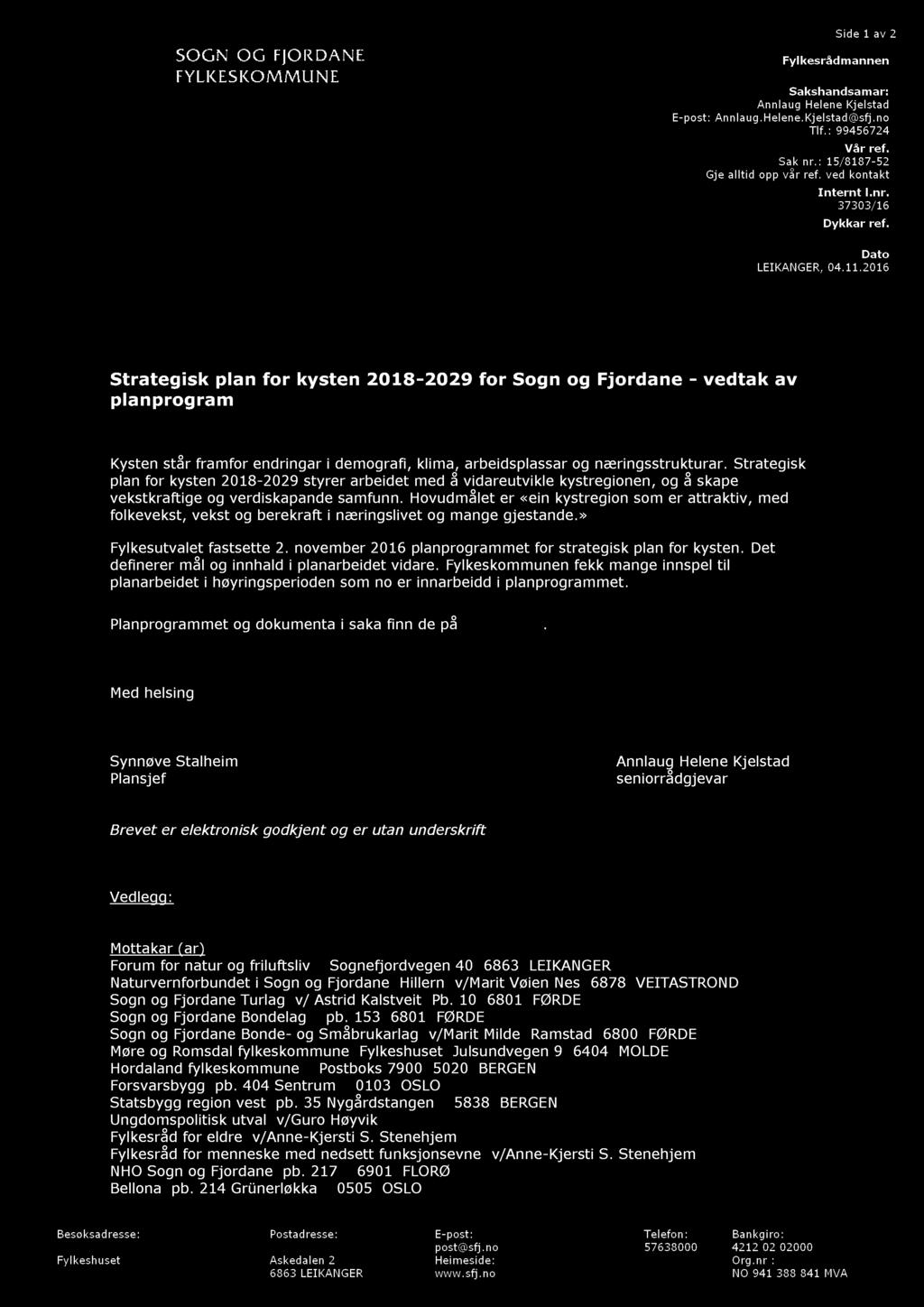 Side 1 av 2 Fylkesrådmannen Sakshandsamar: Annlaug Helene Kjelstad E - post: Annlaug. Helene. Kjelstad@sfj.no Tlf. : 99456724 Vår ref. Sak nr.: 15 / 8187-52 Gje alltid opp vår ref.