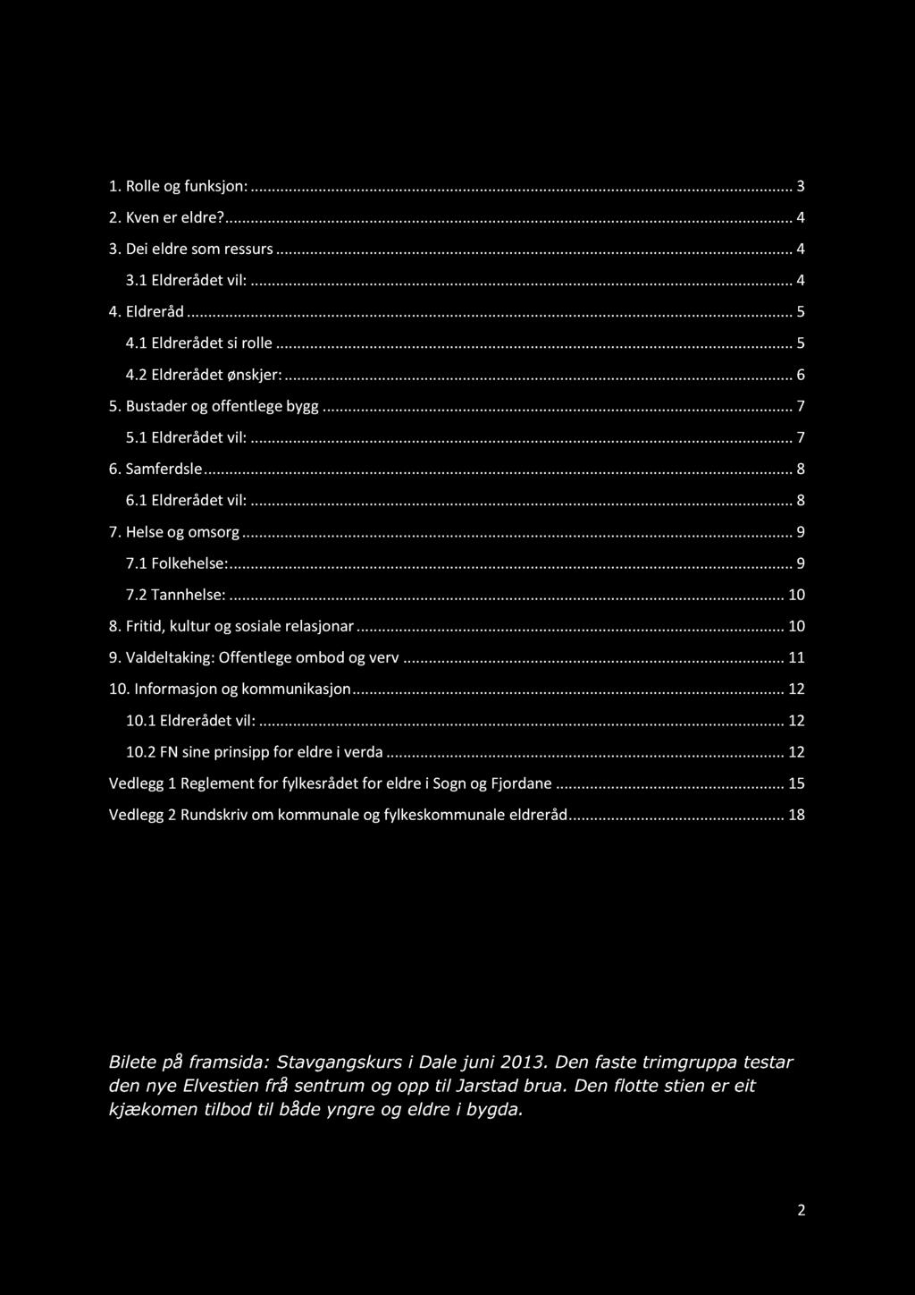 Innhold 1. Rolle og funksjon:............ 3 2. Kven er eldre?............ 4 3. Dei eldre som ressurs......... 4 3.1 Eldrerådet vil:............ 4 4. Eldreråd............ 5 4.1 Eldrerådet si rolle.