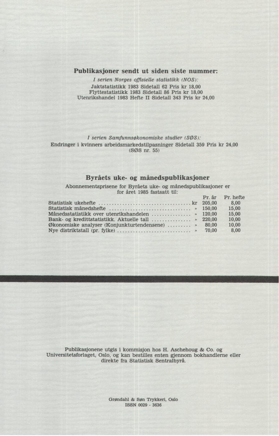 Publikasjoner sendt ut siden siste nummer: I serien Norges offisielle statistikk (NOS): Jaktstatistikk 1983 Sidetall 62 Pris kr 18,00 Flyttestatistikk 1983 Sidetall 86 Pris kr 18,00 Utenrikshandel