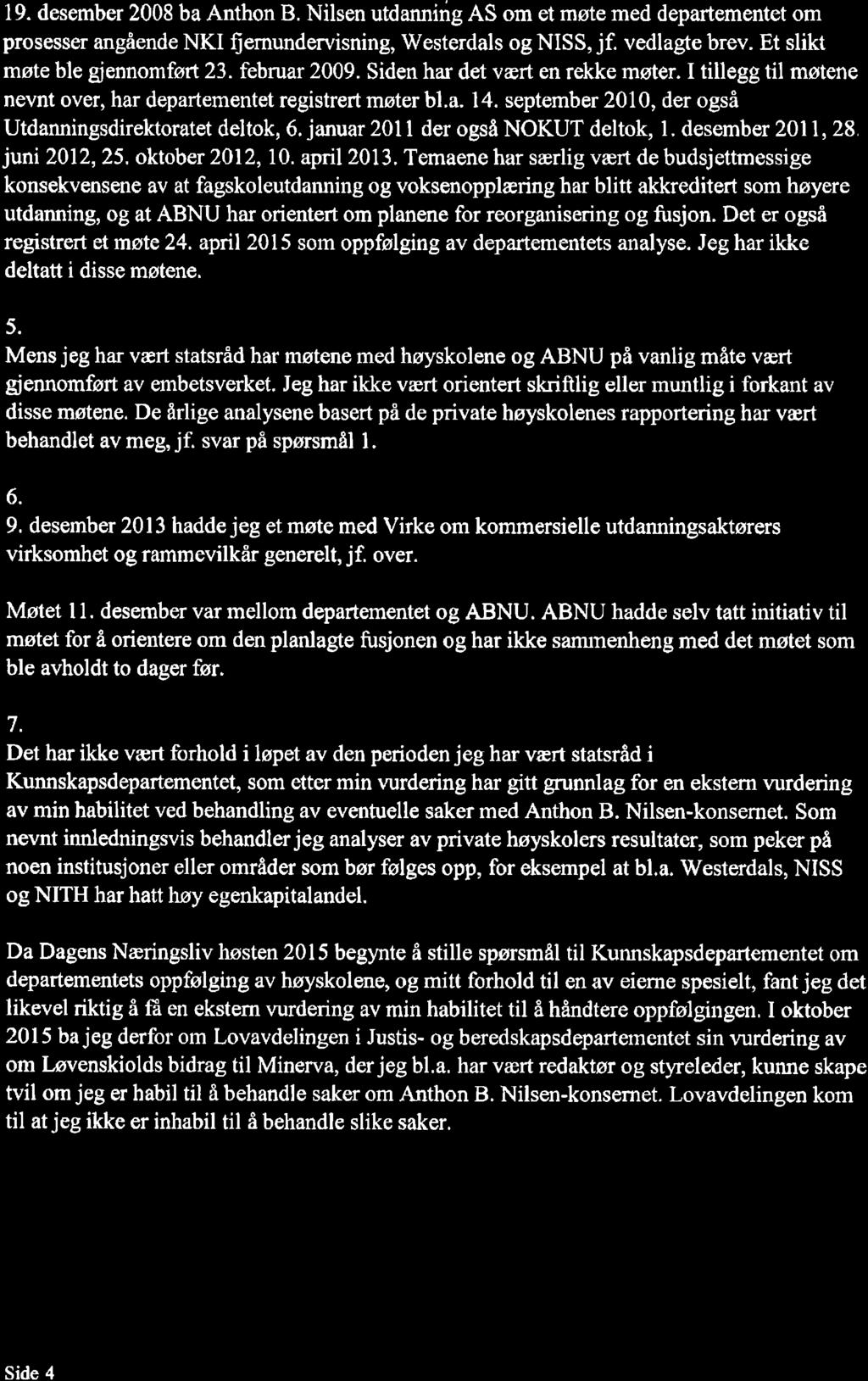 19. desember 2008 ba Anthon B. Nilsen utdannirig AS om et møte med departementet om prosesser angående NKI fiemundervisning, Westerdals og NISS, jf. vedlagte brev. Et slikt møte ble gjennomført 23.