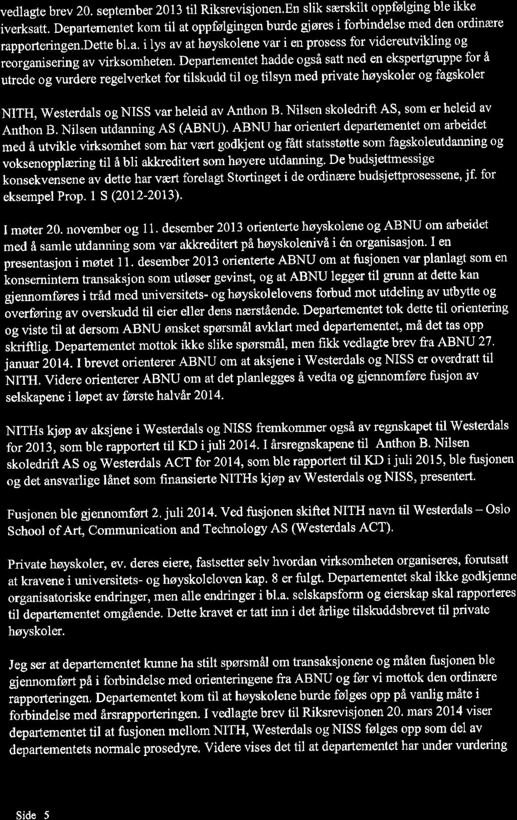 vedlagte brev 20. september 2013 til Riksrevisjonen.En slik særskilt oppfølging ble ikke iverksatt. Departementet kom til at oppfølgingen burde gjøres i forbindelse med den ordinære rapporteringen.