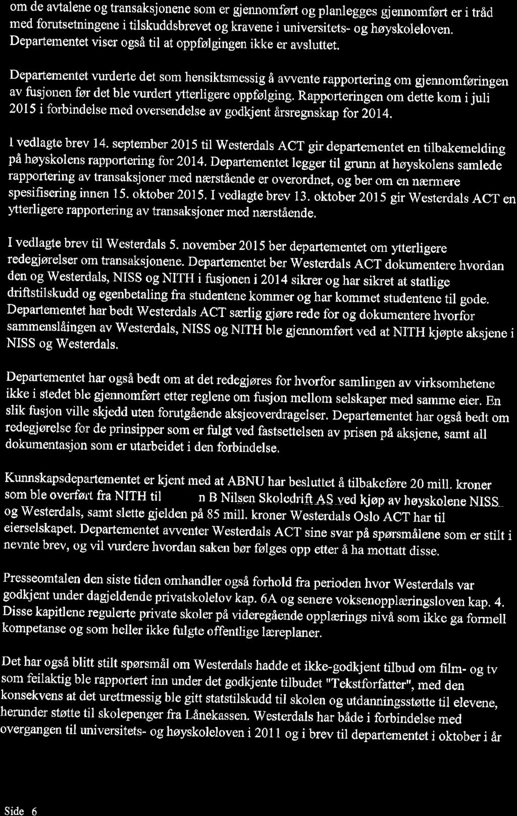 om de avtalene og transaksjonene sorn er gjennomført og planlegges gjennomført er i tråd med forutsetningene i tilskuddsbrevet og laavene i universitets- og høyskoleloven, Departementet viser også