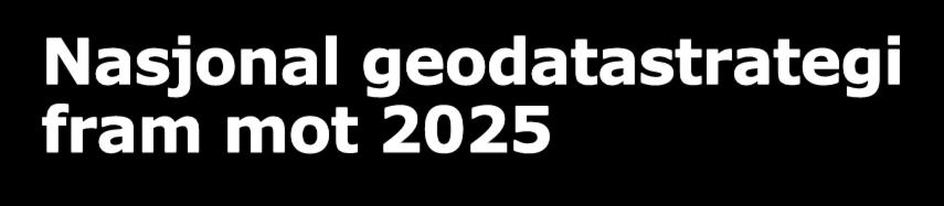 Nasjonal geodatastrategi fram mot 2025 Høringsfrist 1.