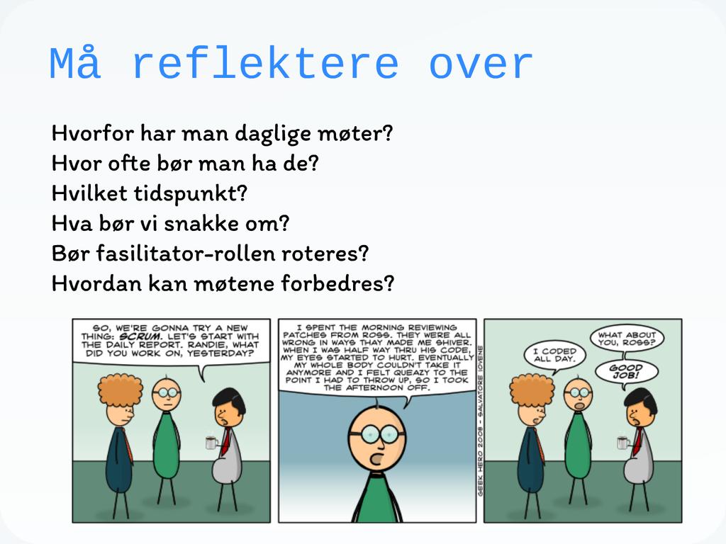 Round robin approach for turn-taking Does not have to be held every day, but must have a regular frequency The team should strive to find the least disruptive time eft Må reflektere over Hvorfor har