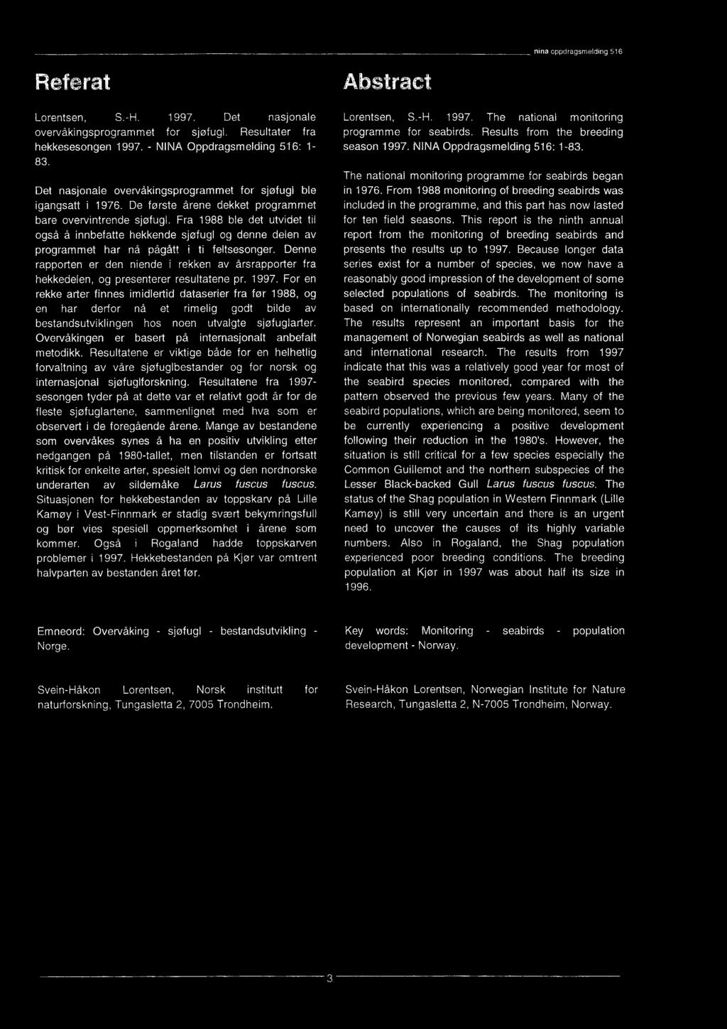 For en rekke arter finnes imidlertid dataserier fra før 1988, og en har derfor nå et rimelig godt bilde av bestandsutviklingen hos noen utvalgte sjøfuglarter.