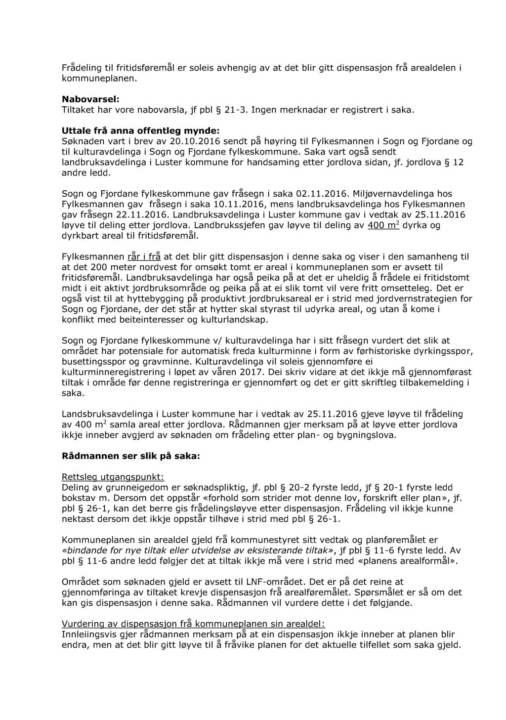 Frådeling til fritidsføremål er soleis avhengig av at det blir gitt dispensasjon frå arealdelen i kommuneplanen. Nabovarsel: T iltaket har vore nabovarsla, jf pbl 21-3.