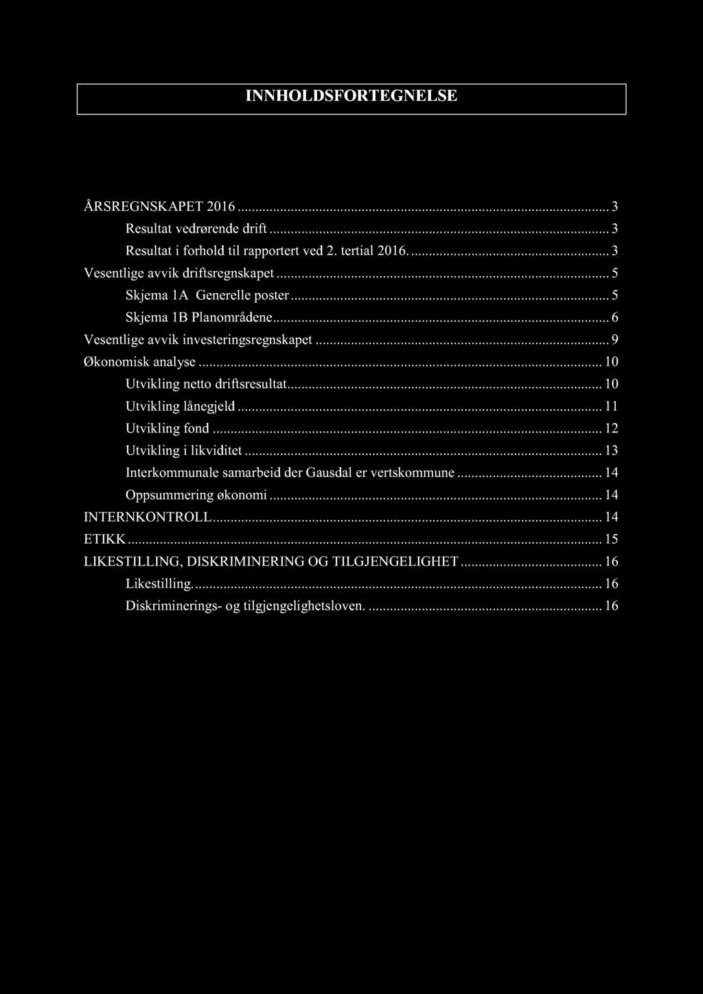 I NNHOLDSFORTEGNELSE ÅRSREGNSKAPET 16......... 3 Resultat vedrørende drift......... 3 Resultat i forhold til rapportert ved. tertial 16.... 3 Vesentlige avvik driftsregnskapet.