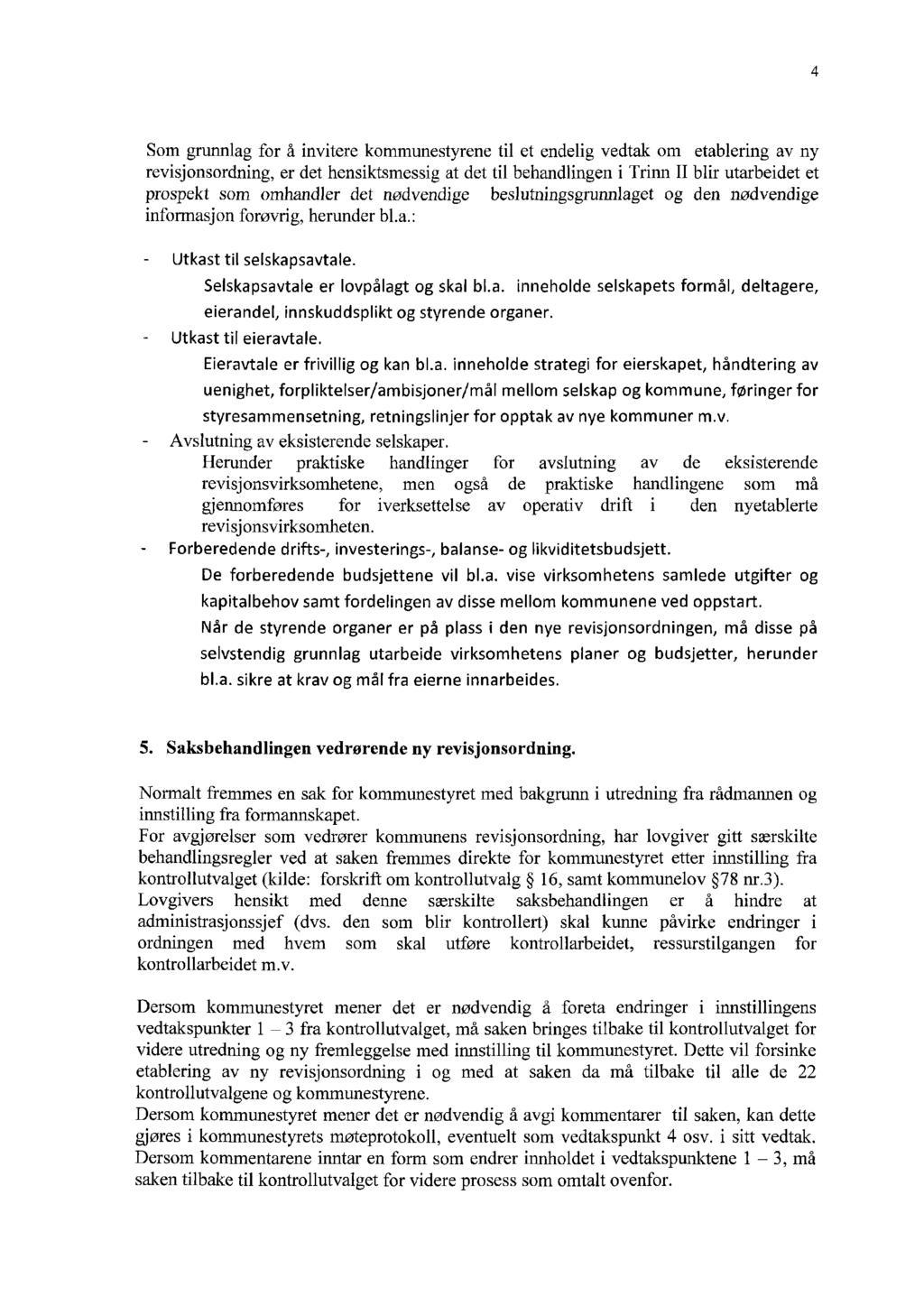 4 Som grunnlag for å invitere kommunestyrene til et endelig vedtak om etablering av ny revisjonsordning, er det hensiktsmessig at det til behandlingen i Trinn II blir utarbeidet et prospekt som