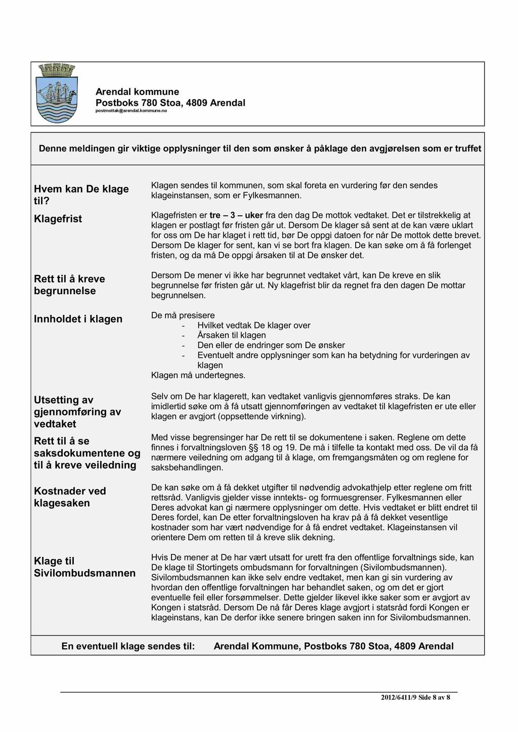 Ar endal kommune Postboks 780 Stoa, 4809 Arendal postmottak@arendal.kommune.no Denne meldingen gir viktige opplysninger til den som ønsker å påklage den avgjørelsen som er truffet Hvem kan De klage til?