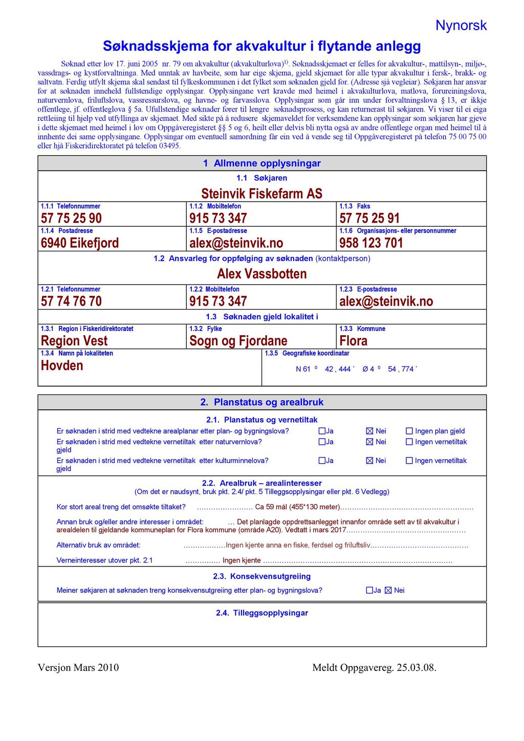 Nynorsk Søknadsskjema for akvakultur i flytande anlegg Søknad etter lov 17. juni 2005 nr. 79 om akvakultur (akvakultur lova) 1).