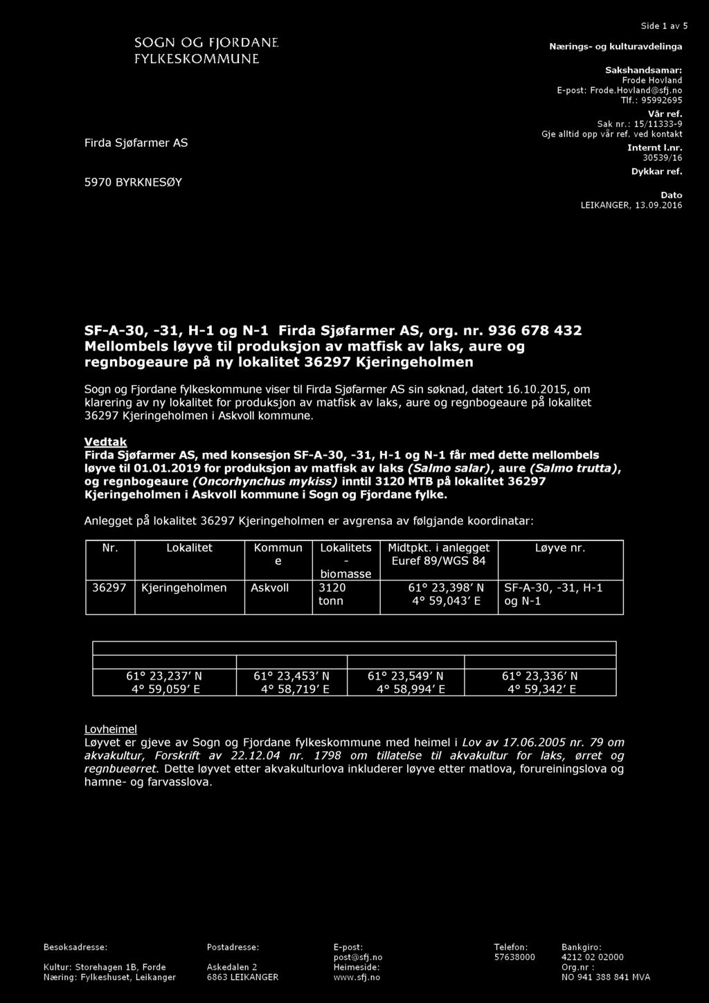 Side 1 av 5 Nærings - og kulturavdelinga Firda Sjøfarmer AS 5970 BYRKN ESØY Sakshandsamar: Frode Hovland E - post: Frode. Hovland@sfj.no Tlf. : 95992695 Vår ref. Sak nr.