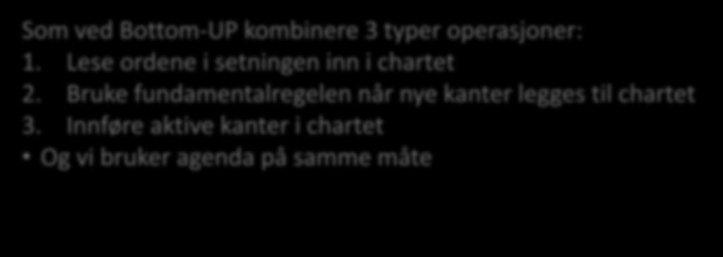 Top down active chart-parsing Som ved Bottom-UP kombinere 3 typer operasjoner: 1.