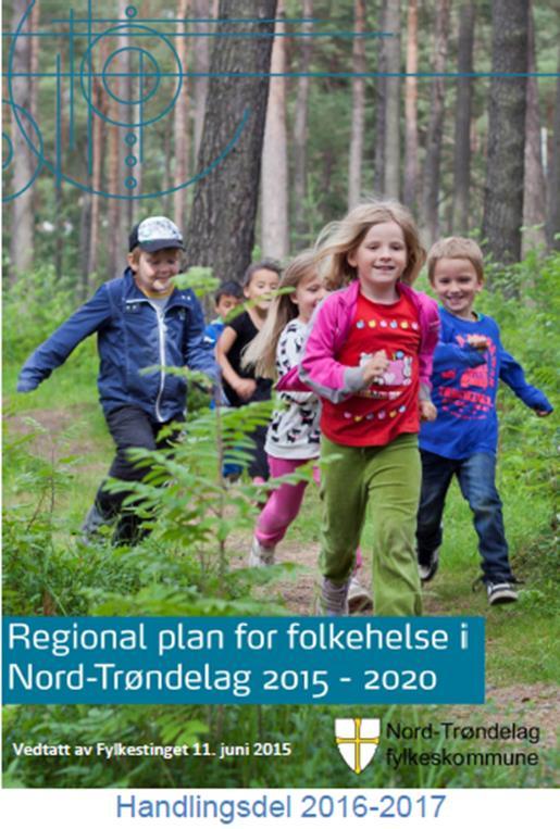 Handlingsdel 2016-2017 Regional plan for folkehelse i Nord- Trøndelag følges opp gjennom årlige handlingsdeler (PBL 8) Handlingsdelen inneholder tiltak, handlinger og råd