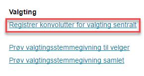 Oppgaver menypunkt «Registrer konvolutter for valgting sentralt» -for kommuner med elektronisk manntall 1 Logg deg på med rollen som du skal bruke for å registrere valgtingskonvolutter 2 Søk opp