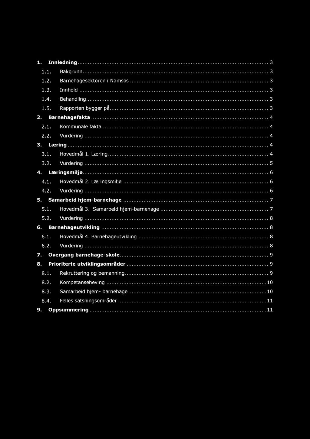 Innhold 1. Innledning............ 3 Bakgrunn............ 3 Barnehagesektoren i Namsos......... 3 Innhold............ 3 Behandling............ 3 Rapporten bygger på......... 3 2. Barnehagefakta.