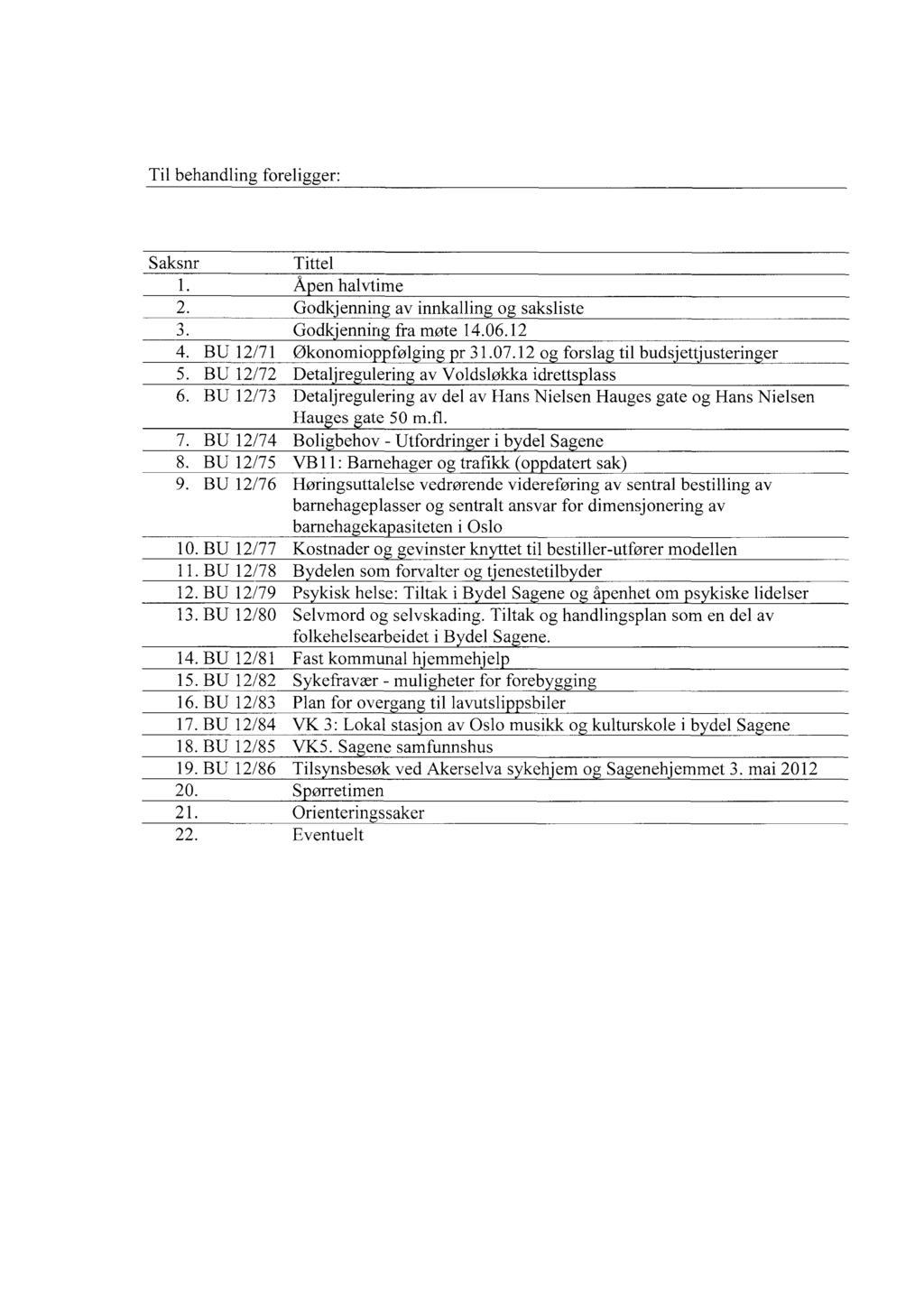 Til behandling foreligger: Saksnr Tittel Å en halvtime Godkjennin av innkalling og saksliste Godk'ennin fra møte 14.06.12 BU 12/71 Økonomio føl in r 31.07.