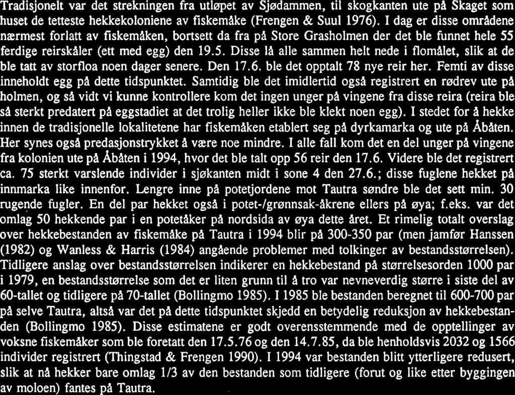 Tradisjonelt var det strekningen fra utløpet av Sjødammen, til skogkanten ute pa Skaget som huset de tetteste hekkekoloniene av fiskemake (Frengen & Suul 1976).