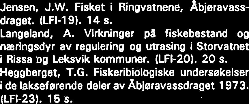 TIDLIGERE UTKOMMET I K. NORSKE VIDENSK. SELSK..MUS. RAPPORT ZOOL. SER. (1 974-1 986) VITENSKAPSMUSEET, RAPPORT ZOOLOGISK SERIE (1 987- Jensen, J.W. Fisket i Ringvatnene, Abjaravassdraget. (LFI-19).