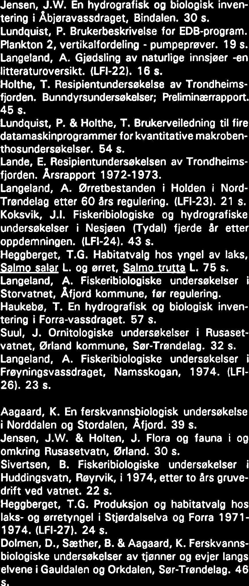 Fiskeribiologiske undersekelser i de lakseferende deler av Abjeravassdraget 1973. (LFI-23). 15 S. Jensen, J.W. En hydrografisk og biologisk inventering i Abjeravassdraget, Bindalen. 30 s.