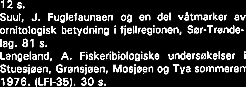 12 s. Suul, J. Fuglefaunaen og en del vatmarker av ornitologisk betydning i fjellregionen, Ser-Trendelag. 81 s. Langeland, A.