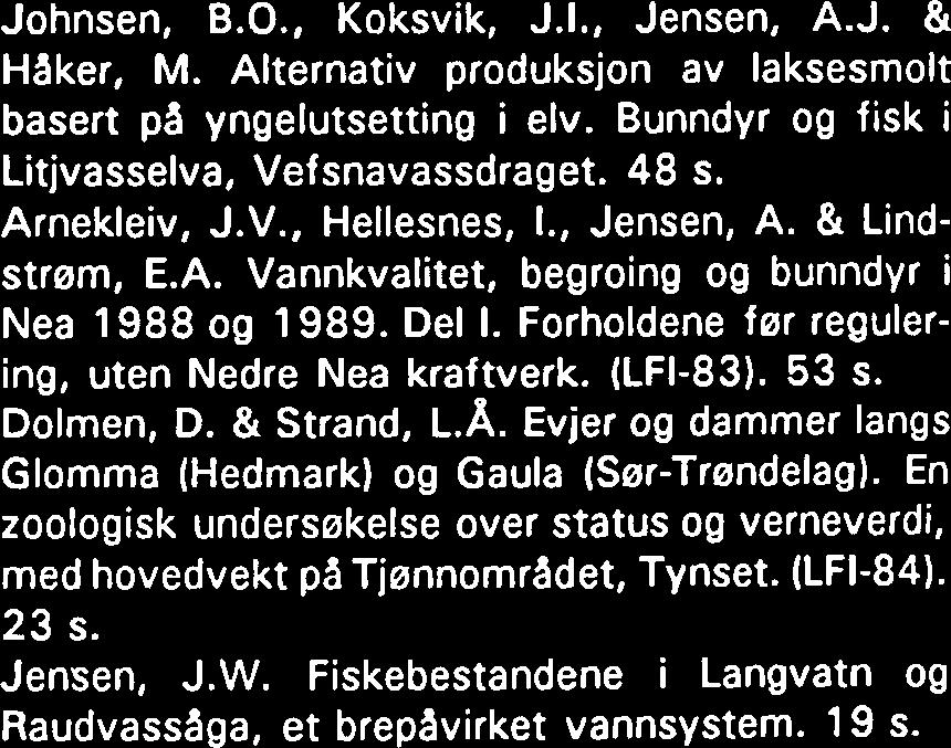 V. & Winge, K. Undersøkelser av bunnfauna og fisk i forbindelse med kanalisering av Sokna ved Støren i Sør-Trøndelag. (LFI-80). 30 S. Koksvik, J.I., Arnekleiv, J.V., Haug, A. &Jensen, J.W. Verneplan IV.