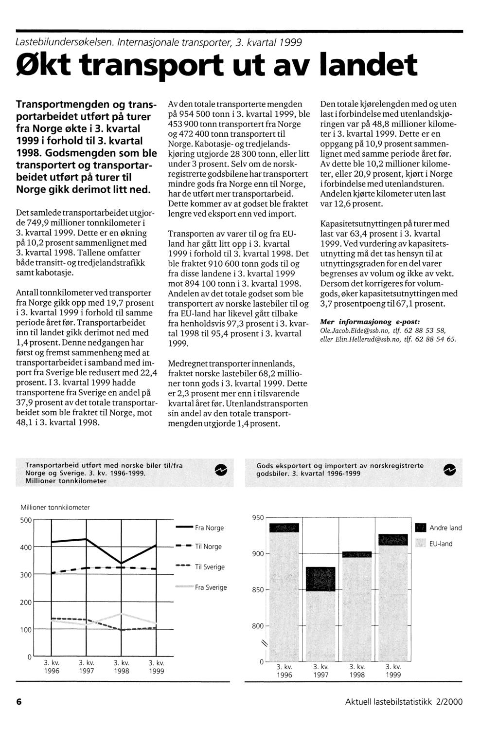 Lastebilundersøkelsen. Internasjonale transporter, 3. kvartal Okt transport ut av landet Transportmengden og transportarbeidet utført på turer fra Norge økte i 3. kvartal i forhold til 3. kvartal. Godsmengden som ble transportert og transportarbeidet utført på turer til Norge gikk derimot litt ned.