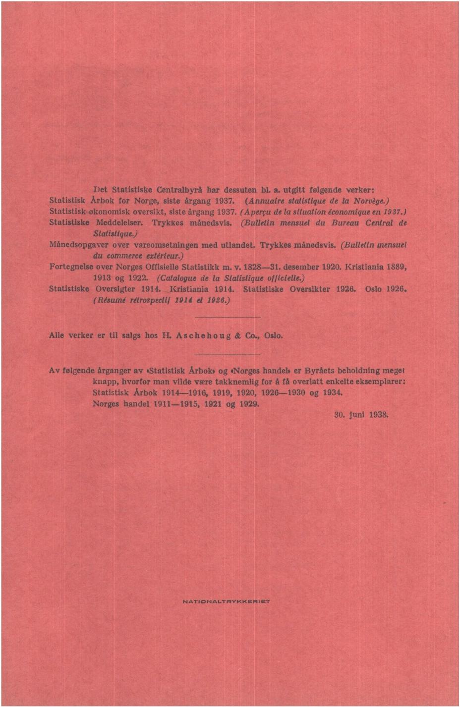 Det Statistiske Centralbyrå har dessuten bl. a. utgitt følgende verker: Statistisk Arbok for orge, siste årgang 1937. (Annuaire statistique de la orvège.