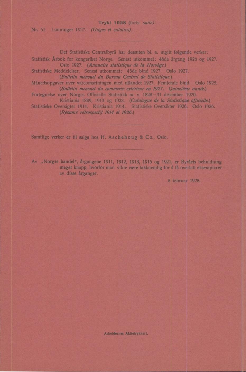 Trykt 1928 (forts suite): r 51 Lønninger (Gages et salaires) Det Statistiske Centralbyrå har dessuten bl a utgitt følgende verker: Statistisk Årbok for kongeriket orge Senest utkommet: 46de årgang