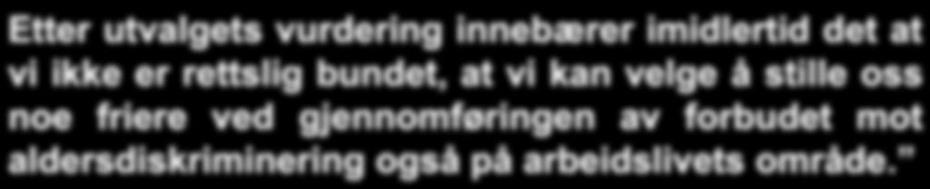 P: Norges forhold til rammedirektivet Norge er uansett ikke rettslig bundet av eventuelle regler om aldersdiskriminering i EU-retten, da dette faller utenfor EØS-avtalen.