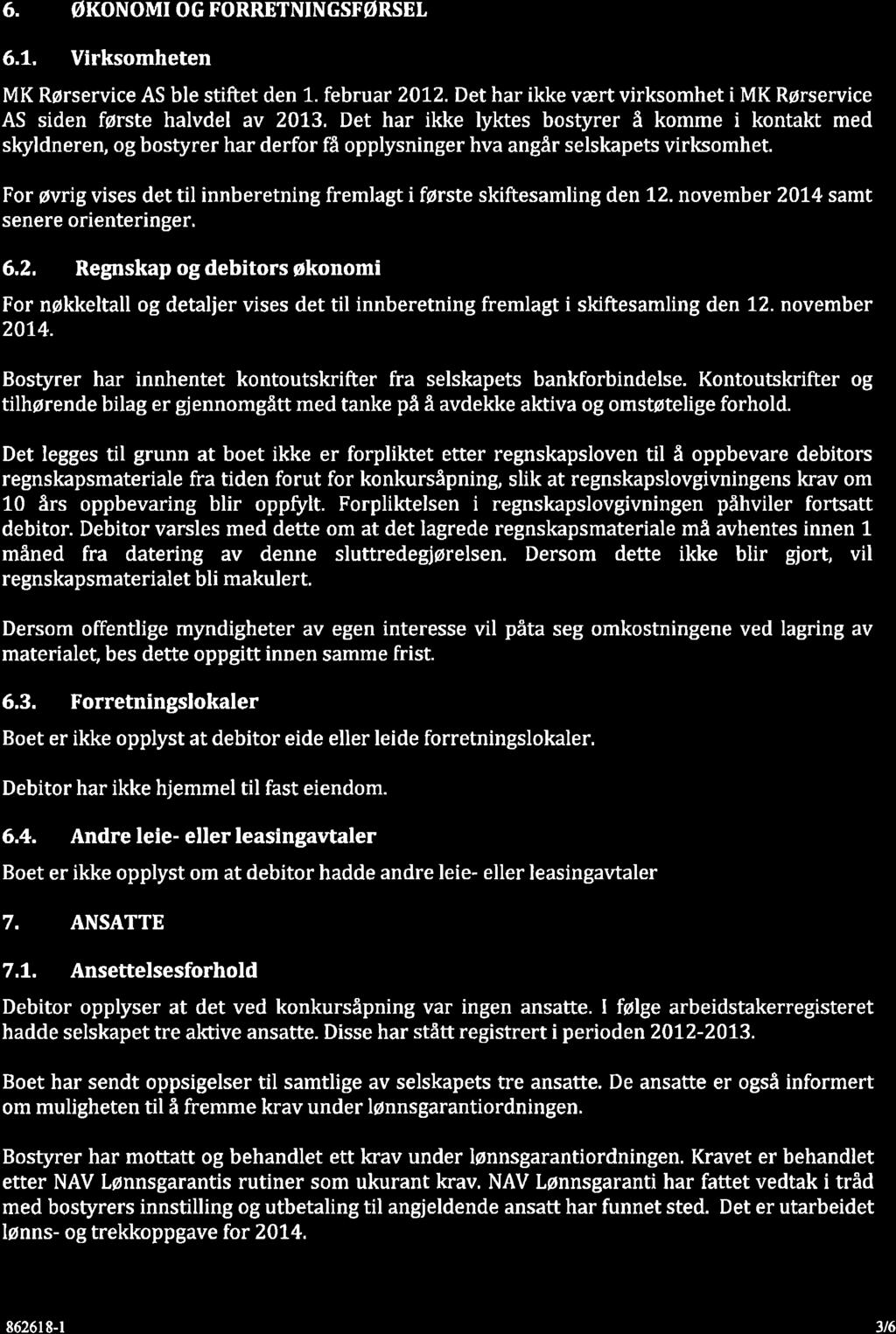 CRETTE 6. økonomiogforretningsførsei 6.1. Virksomheten MK Rørservice AS ble stiftet den 1. februar 2012.Det har ikke vært virksomhet i MK Rørservice AS siden første halvdel av 2073.